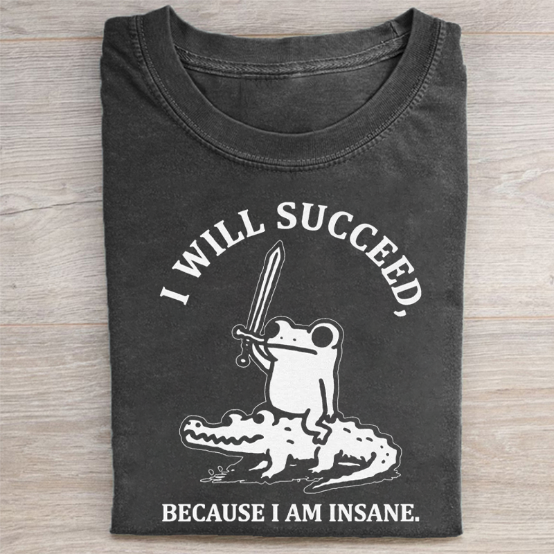 I Will Succeed Because I Am Insane T-shirt