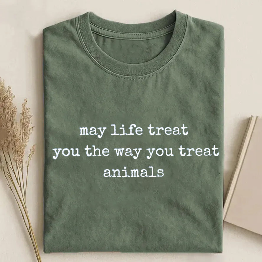 May Life Treat You the Way You Treat Animals T-shirt