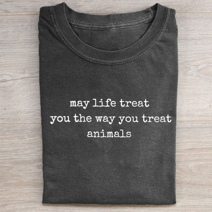 May Life Treat You the Way You Treat Animals T-shirt