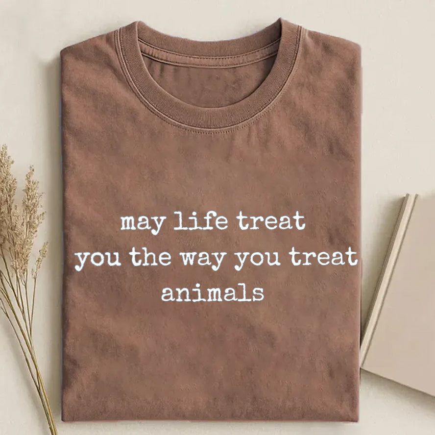 May Life Treat You the Way You Treat Animals T-shirt