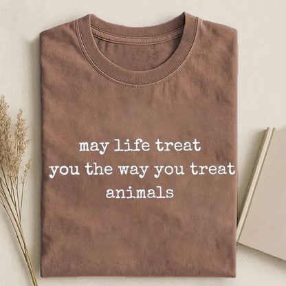 May Life Treat You the Way You Treat Animals T-shirt