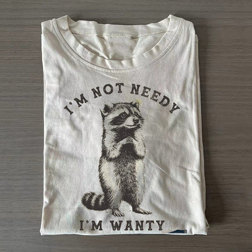I'm Not Needy I'm Wanty T-shirt