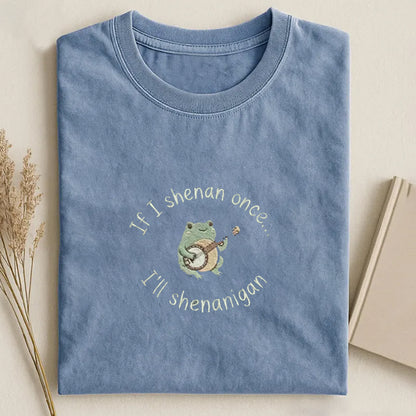 If I Shenan Once I'll Shenanigan Embroidered T-shirt