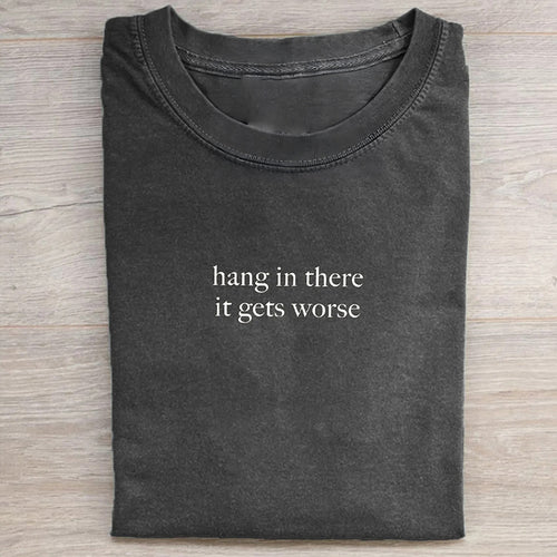 Hang In There It Gets Worse T-shirt