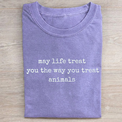 May Life Treat You the Way You Treat Animals T-shirt