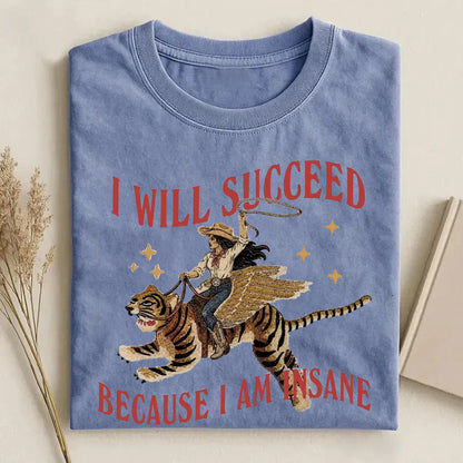 I will succeed because I am insane T-Shirt
